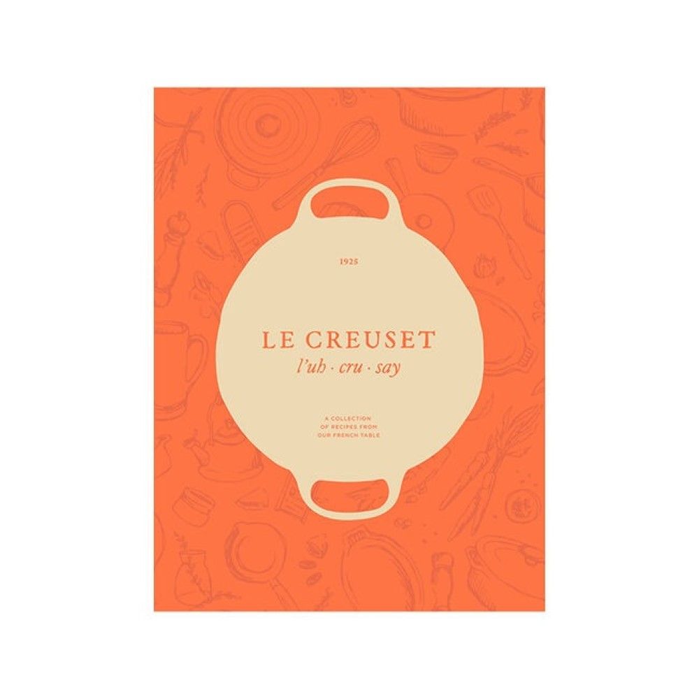  Le Creuset Cookbook: A Collection Of Recipes From Our French Table
